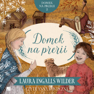 Okładka książki „Domek na prerii” Laury Ingalls Wilder utrzymana jest w ciepłym, ilustracyjnym stylu i przedstawia dwójkę dzieci oraz psa na tle prerii z drewnianymi chatami, a także osobę jadącą konno w oddali. Dominują odcienie złota, beżu i zieleni, a centralny jasny owal z tytułem otoczony jest delikatnymi, roślinnymi ornamentami.