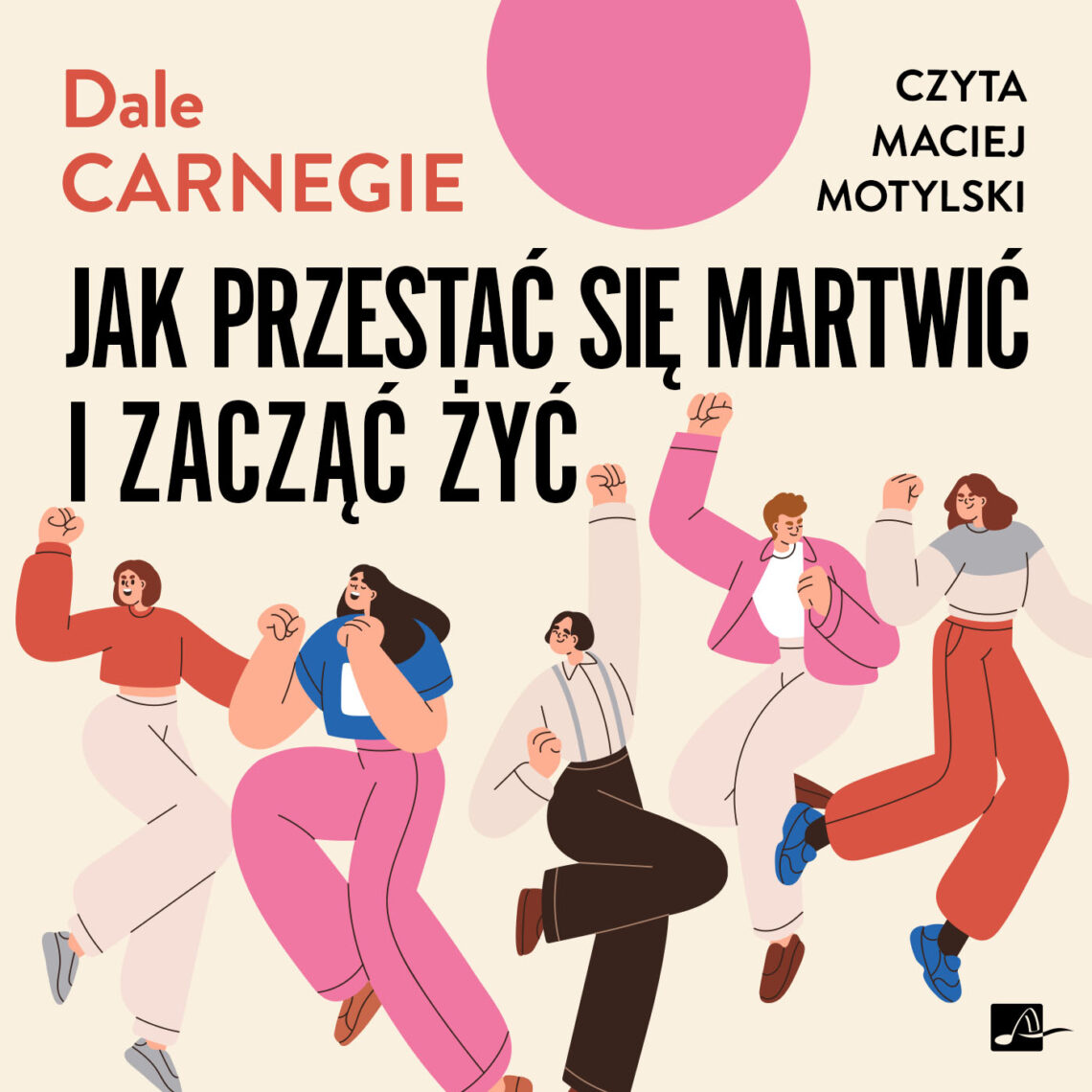 Okładka książki „Jak przestać się martwić i zacząć żyć” Dale’a Carnegiego utrzymana jest w nowoczesnym, minimalistycznym stylu i przedstawia grupę uproszczonych, kolorowych postaci w dynamicznych pozach na jasnym tle. Dominują beże, róże, czerwienie i błękity, a duża czarna typografia oraz prosty, ilustracyjny rysunek nadają całości optymistyczny i motywacyjny charakter.