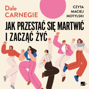 Okładka książki „Jak przestać się martwić i zacząć żyć” Dale’a Carnegiego utrzymana jest w nowoczesnym, minimalistycznym stylu i przedstawia grupę uproszczonych, kolorowych postaci w dynamicznych pozach na jasnym tle. Dominują beże, róże, czerwienie i błękity, a duża czarna typografia oraz prosty, ilustracyjny rysunek nadają całości optymistyczny i motywacyjny charakter.