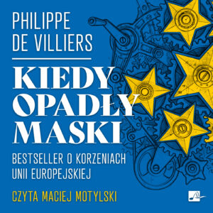 Okładka książki „Kiedy opadły maski” Philippe’a de Villiers utrzymana jest w nowoczesnym, symbolicznym stylu i przedstawia mechanizm złożony z zazębiających się kół zębatych, pomiędzy którymi znajdują się żółte gwiazdy przypominające elementy flagi Unii Europejskiej. Dominują intensywny błękit, żółć i biel, a duża, kontrastowa typografia podkreśla publicystyczny i polityczny charakter publikacji.
